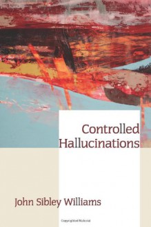 Controlled Hallucinations - John Sibley Williams