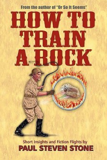 How to Train a Rock - Paul Steven Stone