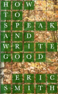 How to Speak and Write Good - Eric Smith