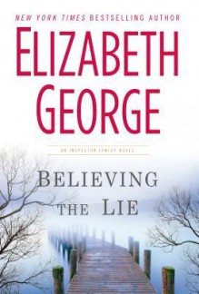 Believing the Lie (Inspector Lynley, #17) - Elizabeth George