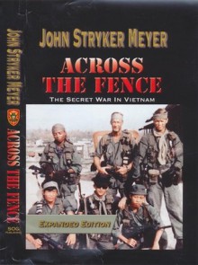 Across the Fence: The Secret War in Vietnam (Expanded Edition) - John Stryker Meyer