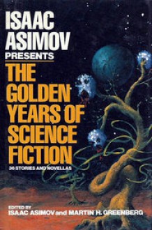 Isaac Asimov Presents the Golden Years of Science Fiction: 36 Stories and Novellas - Isaac Asimov