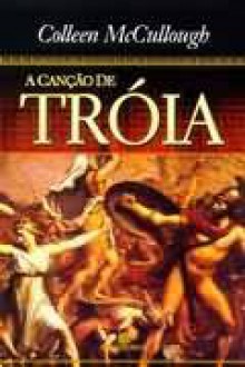 A Canção de Tróia - Colleen McCullough