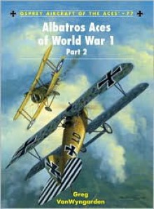 Albatros Aces of World War 1 Part 2 - Greg Vanwyngarden