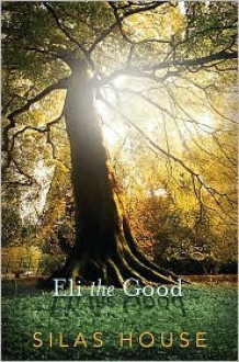 Eli the Good - Silas House