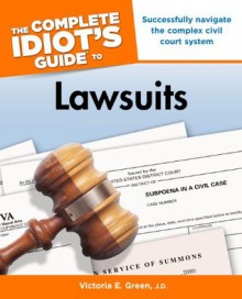 The Complete Idiot's Guide to Lawsuits - Victoria Green