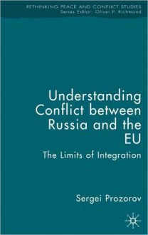 Understanding Conflict Between Russia and the EU: The Limits of Integration - Sergei Prozorov