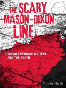 The Scary Mason-Dixon Line: African American Writers and the South (Southern Literary Studies) - Trudier Harris