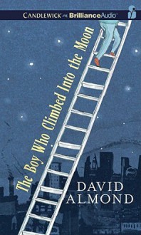 The Boy Who Climbed Into the Moon - David Almond