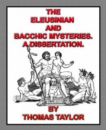 The Eleusinian and Bacchic Mysteries; A Dissertation by Thomas Taylor- Illustarted. - Thomas Taylor, A. L. RAWSON.