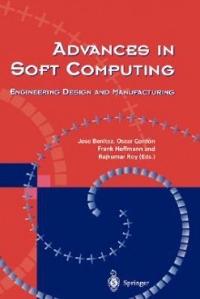 Advances in Soft Computing: Engineering Design and Manufacturing - Jose M. Benitez, Oscar Cordon, Frank Hoffmann, Rajkumar Roy