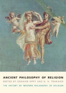 Ancient Philosophy of Religion: The History of Western Philosophy of Religion Volume 1 - Graham Oppy, Nick Trakakis