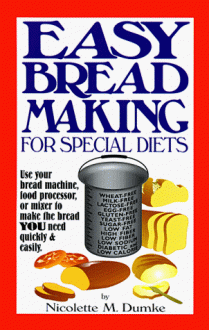 Easy Breadmaking for Special Diets : Wheat-Free, Milk- And Lactose-Free, Egg-Free, Gluten-Free, Yeast-Free, Sugar-Free, Low Fat, High To Low Fiber - Nicolette M. Dumke