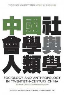 Sociology and Anthropology in Twentieth-Century China - Arif Dirlik