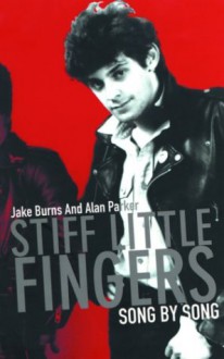 Stiff Little Fingers: Song by Song - Jake Burns, Alan Parker