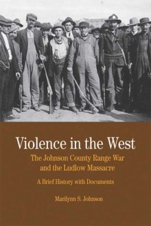 Violence in the West: The Johnson County Range War and Ludlow Massacre: A Brief History with Documents - Marilynn S. Johnson