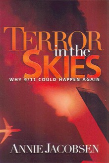 Terror in the Skies: Why 9/11 Could Happen Again - Annie Jacobsen