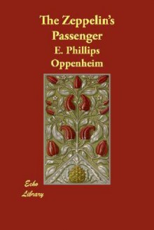 The Zeppelin's Passenger - E. Phillips Oppenheim