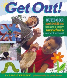 Get Out!: Outdoor Activities Kids Can Enjoy Anywhere (Except Indoors) - Hallie Warshaw, Jake Miller, Julie Brown