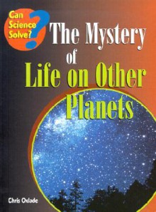 The Mystery of Life on Other Planets - Chris Oxlade