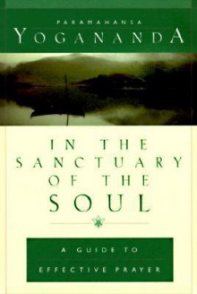 In the Sanctuary of the Soul: A Guide to Effective Prayer - Paramahansa Yogananda