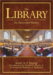 The Library: An Illustrated History - Stuart A.P. Murray