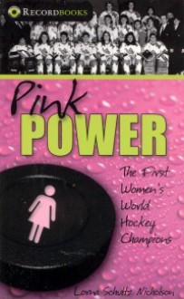 Pink Power: The First Women's Hockey World Champions - Lorna Schultz Nicholson