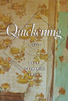 Quickening: A Novel - Laura Catherine Brown