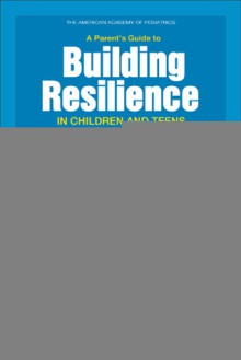 A Parent's Guide to Building Resilience in Children and Teens: Giving Your Child Roots and Wings - Kenneth R. Ginsburg, Martha M. Jablow