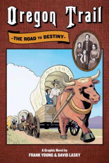 Oregon Trail: The Road to Destiny - Frank M. Young, David Lasky, David Lasky