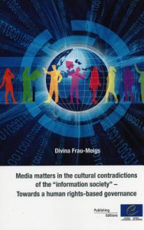 Media Matters in the Cultural Contradictions of the "Information Society" - Towards a Human Rights-Based Governance (2011) - Directorate Council of Europe