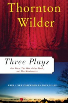 Three Plays: Our Town, The Matchmaker and The Skin of Our Teeth (Perennial Classics) - Thornton Wilder