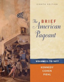 The Brief American Pageant: A History of the Republic, Volume I: To 1877 - David M. Kennedy, Lizabeth Cohen, Mel Piehl