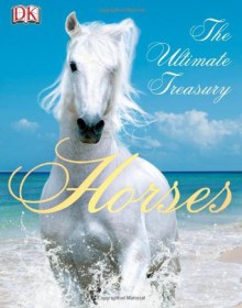 Horses: The Ultimate Treasury - John Woodward