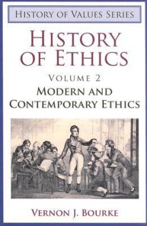 History of Ethics, Volume II: Modern and Contemporary Ethics - Vernon J. Bourke