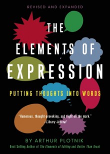 The Elements of Expression: Putting Thoughts into Words - Arthur Plotnik, Jessica Morell