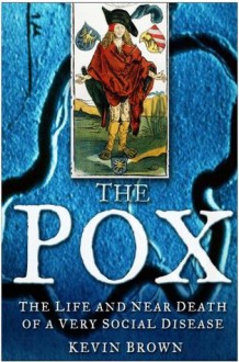 The Pox: The Life and Near Death of a Very Social Disease - Kevin Brown