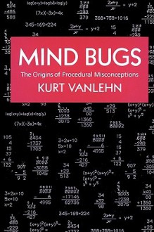 Mind Bugs: The Origins of Procedural Misconceptions - Kurt VanLehn