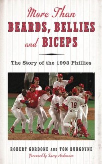 More than Beards, Bellies and Biceps: The Story of the 1993 Phillies (And the Phillie Phanatic Too) - Bob Gordon, Tom Burgoyne, Larry Andersen