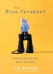 The Blue Parakeet: Rethinking How You Read the Bible - Scot McKnight