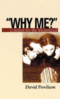 Why Me: Comfort for the Victimized (Resources for Changing Lives) - David A. Powlison