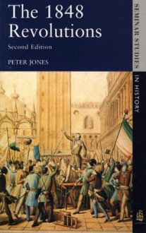 The 1848 Revolutions (2nd Edition) (Seminar Studies in History Series) - Peter Jones