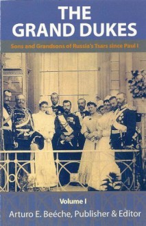 The Grand Dukes Sons And Grandsons Of Russia's Tsars (Volume 1) - Janet Ashton, Zoia Belyakova, Lisa Davidson, Coryne Hall, Ilana Miller, Greg King, Marlene Eilers-Koenig, William Lee, John Van der Kiste, Arturo E. Beeche