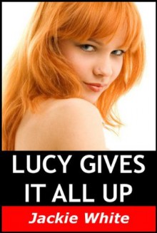 Lucy gives it all up - Jackie White