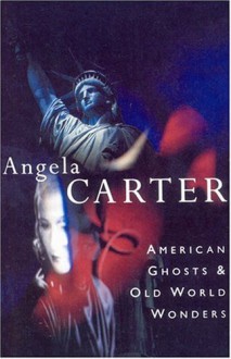 American Ghosts & Old World Wonders - Angela Carter