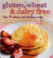 Gluten, Wheat & Dairy Free: Over 70 Delicious and Nutritious Recipes (Love Food) - Parragon Books, Love Food Editors