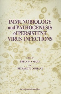 Immunobiology and Pathogenesis of Persistent Virus Infections - B.W.J. Mahy, Richard W. Compans