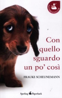 Con quello sguardo un po' così - Frauke Scheunemann