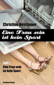 Eine Frau sein ist kein Sport:Teil 1 (German Edition) - Christine Nöstlinger