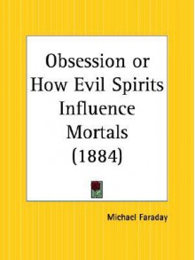 Obsession Or How Evil Spirits Influence Mortals - Michael Faraday